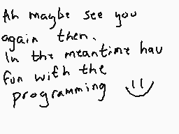 Drawn comment by DEE_2
"Ah maybe see you again then. In the meantime have fun with the programming"