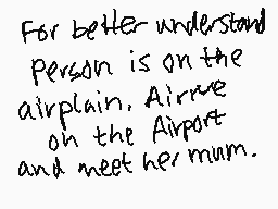 Drawn comment by chiria ♥v♥
"For better understand person is on the airplain. Arrive on the Airport and meet her mum."
