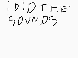 Drawn comment by ☆Kamil☆
"DID THE SOUNDS"
