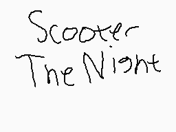 Drawn comment by cameron
"Scooter The Night"