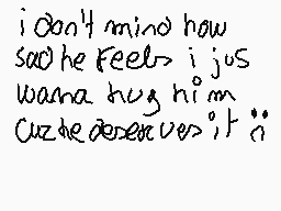 Drawn comment by ☆dimdim★
"i don't mind how sad he feels i jus wanna hug him cuz he deserves it"