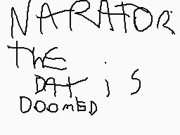 Drawn comment by top cat
"NARRATOR THE DATE IS DOOMED"