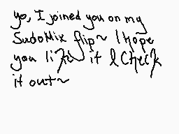 Drawn comment by   TRXYE{⬇}
"ye, I joined you on my SubotMix flip~ I hope you 1?2? it 2Check it out~"
