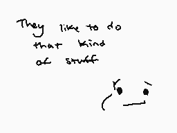 Drawn comment by ✕Cryptive✕
"They like to do that kind of snuff"