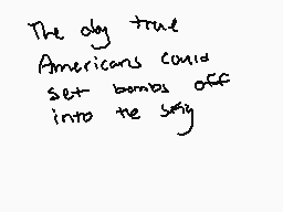 Drawn comment by ✕Cryptive✕
"The oldy true Americans could set bombs off into the sky"