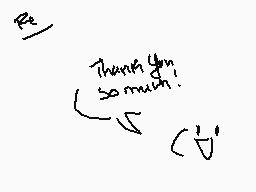 Drawn comment by ✕Cryptive✕
"Thank you! So much!"