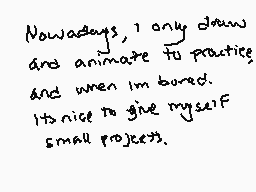 Drawn comment by ✕Cryptive✕
"Nowadays, I only draw and animate to practice and when I'm bored. It's nice to give myself small projects."