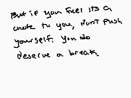 Drawn comment by ✕Cryptive✕
"But if you feel it's a crave to you, don't push yourself. You do deserve a break."
