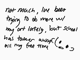 Drawn comment by ✕Cryptive✕
"not enough, I've been trying to do more w/ my art lately, but school has taken away all my free time("