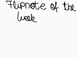 Drawn comment by ♪●°エスター°●♥
"Flipnote of the week"