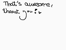 Drawn comment by ♪●°エスター°●♥
"That's awesome, thank you!"