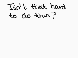 Drawn comment by ♪●°エスター°●♥
"Isn't that hard to do this?"