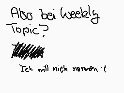 Drawn comment by エスター
"Also bei weekly Topic? Ich will nich machen :("
