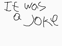 Drawn comment by the man
"IT WAS A JOKE"