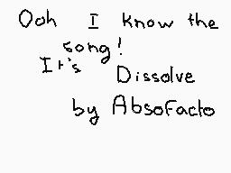 Drawn comment by ViviinKa
"Ooh I know the song! It's Dissolve by Absofacto"