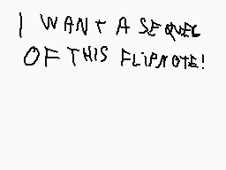 Drawn comment by wii😃😃😃😃😃😃😃
"I WANT A SEQUENCE OF THIS FLIPNOTE!"
