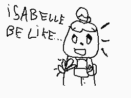 Drawn comment by TheWiiGuy
"ISABELLE BE LIKE..."