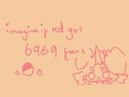 Drawn comment by ミ☆nezumi
"imagines ip kid got 6969 funs"