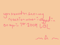 Drawn comment by ミ☆nezumi
"you should've seen my reaction when i logged on april 1st 2019 lol ~ A ~"