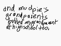 Drawn comment by fondsucks
"and mudpie's grandparents bullied my grandparent at highschool too."