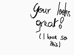 Drawn comment by IchiHichi
"Your looks great! I have so this"