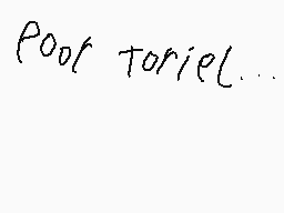 Drawn comment by ✕～
"Poor Toriel..."