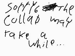 Drawn comment by ✕～
"Sorry for the collabo way take a while..."