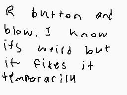 Drawn comment by Catyoin★
"R button and blow. I know its well but it fites it temporarily"