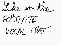 Drawn comment by Mat
"Like on the FORTNITE VOCAL CHAT"