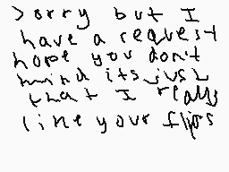 Drawn comment by Bibez
"Sorry but I have a request hope you don't mind its just that I really like your flips"