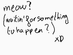Drawn comment by Ghizlene
"meow? (waitin' for something to happen?) xD"