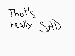 Drawn comment by Ⓐleks
"That's really SAD"