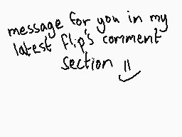 Drawn comment by zed.32
"message for you in my latest flip's comment section"