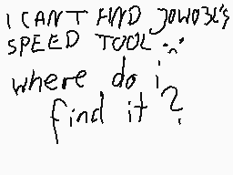 Drawn comment by ☆★Tomala★☆
"I CAN'T FIND JAWS3L'S SPEED TOOL... WHERE DO I FIND IT?"
