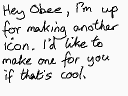 Drawn comment by mrjohn
"Hey Obee, I'm up for making another icon. I'd like to make one for you if that's cool."