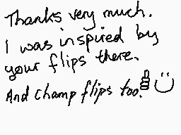 Drawn comment by mrjohn
"Thanks very much. I was inspired by your flips there. And Champ flips too."