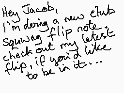 Drawn comment by mrjohn
"Hey Jacob, I'm doing a new club Squawg flip note. Check out my latest flip, if you'd like to be in it..."