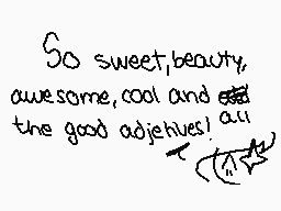 Drawn comment by Sakura∞Lia
"So sweet, beauty, awesome, cool and the good adjectives! all"