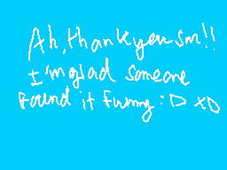 Drawn comment by krecray
"Ah, thank you so much! I'm glad someone found it funny :D XD"