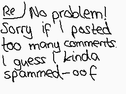 Drawn comment by ♦☆Poochy☆♦
"Re/ No problem! Sorry if I posted too many comments. I guess I kinda spammed-oof"