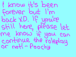 Drawn comment by ☆poochy☆
"I know it's been forever but I'm back YD. If you're still here, please let me know if you can continue the roleplay or not! -Peachy"