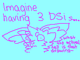 Drawn comment by ☆poochy☆
"Imagine having 3 DSIs... what the actual hell is that drawing-"