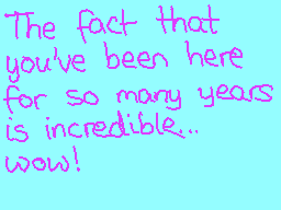 Drawn comment by ☆poochy☆
"The fact that you've been here for so many years is incredible... wow!"