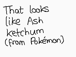 Drawn comment by ☆poochy☆
"That looks like Ash ketchum (from Pokémon)"