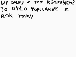 Drawn comment by Dominik
"Wy dalej z tym kierofusien? To było popularne z rok temu"