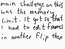 Drawn comment by Dee
"main challenge on this was the memory limit. It got so that I had to edit frames in another flip then"