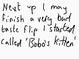 Drawn comment by Dee
"Next up I may finish a very bad taste flip I started called 'Bobo's kitten'"