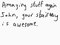 Drawn comment by Dee
"Amazing stuff again John, your stairway is awesome."