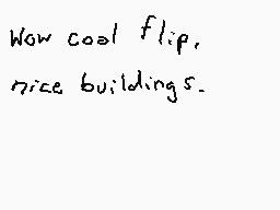 Drawn comment by Dee
"Wow cool flip, nice buildings."