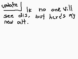 Drawn comment by ⒷI◎ $やⒶⓇK
"update lk no one will see dis, but here's my new alt."